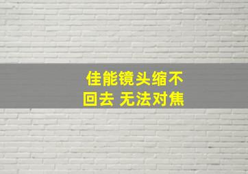 佳能镜头缩不回去 无法对焦